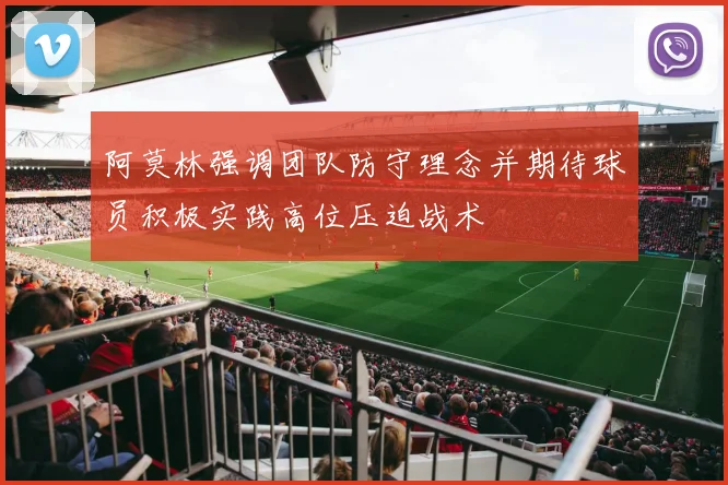 阿莫林强调团队防守理念并期待球员积极实践高位压迫战术
