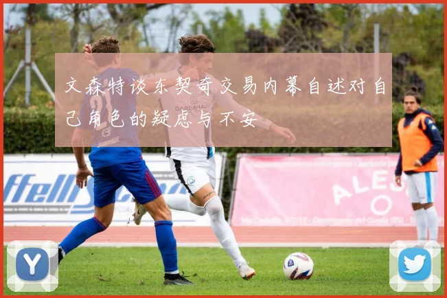 文森特谈东契奇交易内幕自述对自己角色的疑虑与不安